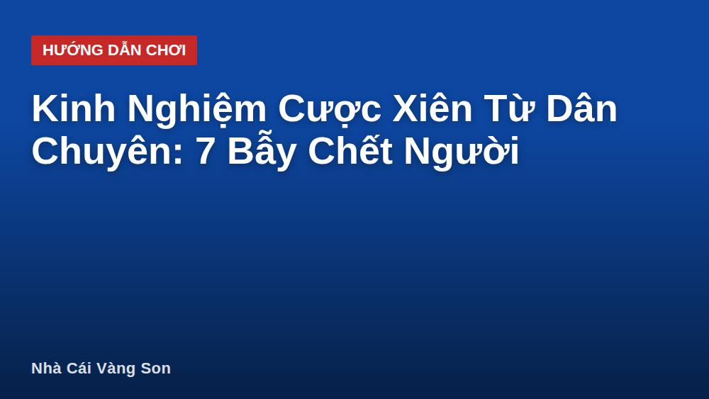 Kinh Nghiệm Cược Xiên Từ Dân Chuyên: 7 Bẫy Chết Người