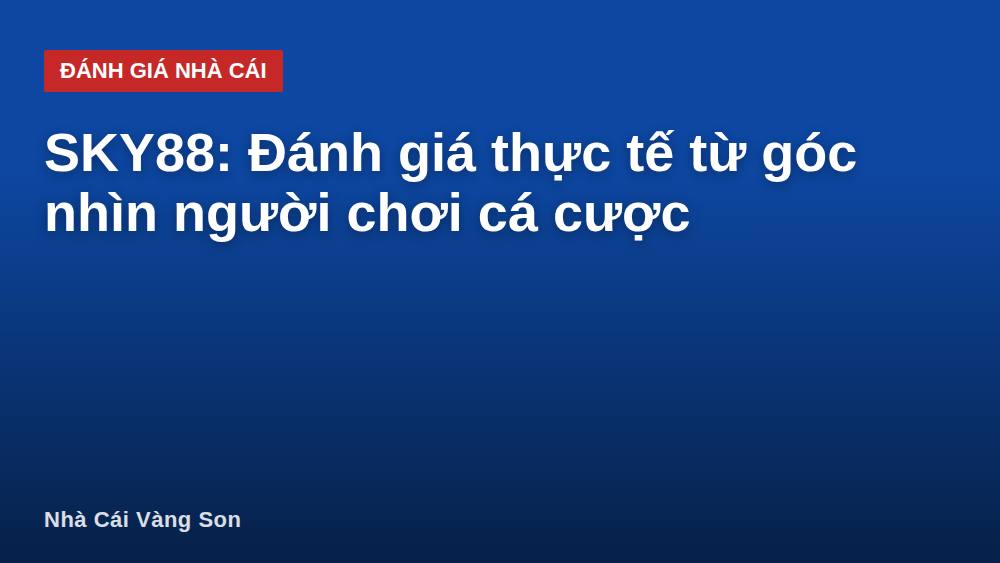 SKY88: Đánh giá thực tế từ góc nhìn người chơi cá cược