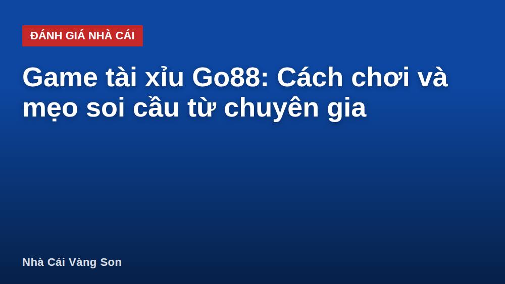 Game tài xỉu Go88: Cách chơi và mẹo soi cầu từ chuyên gia