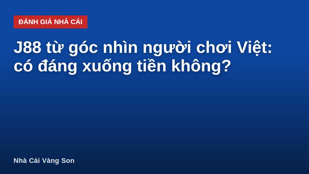 J88 từ góc nhìn người chơi Việt: có đáng xuống tiền không?