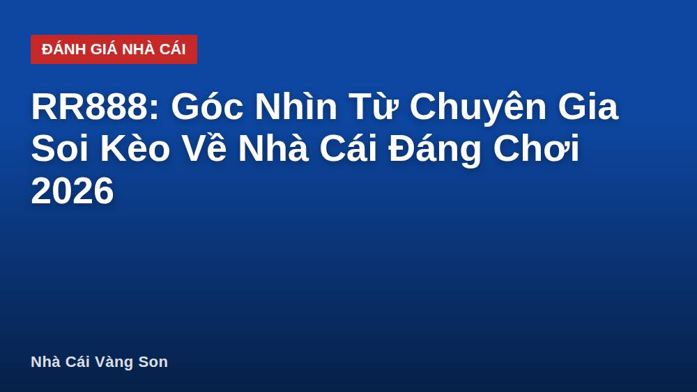 RR888: Góc Nhìn Từ Chuyên Gia Soi Kèo Về Nhà Cái Đáng Chơi 2026
